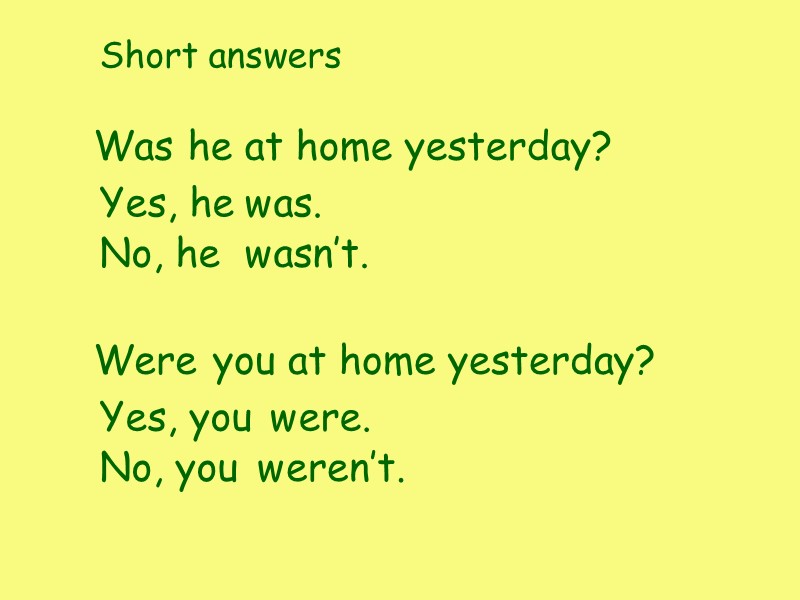 Short answers Was he at home yesterday? Yes, he was. No, he wasn’t. Were